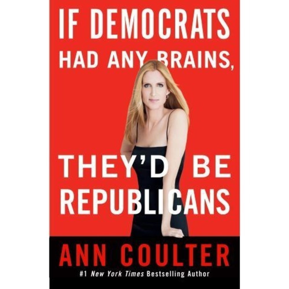 If‎ Democrats Had Any Brains, They'd Be Republicans by Ann Coulter (2007,...
